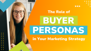 The Role of Buyer Personas in Your Marketing Strategy