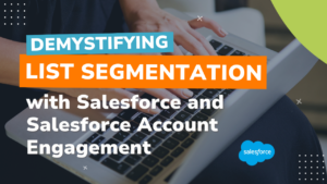 Demystifying List Segmentation with Salesforce and Salesforce Account Engagement