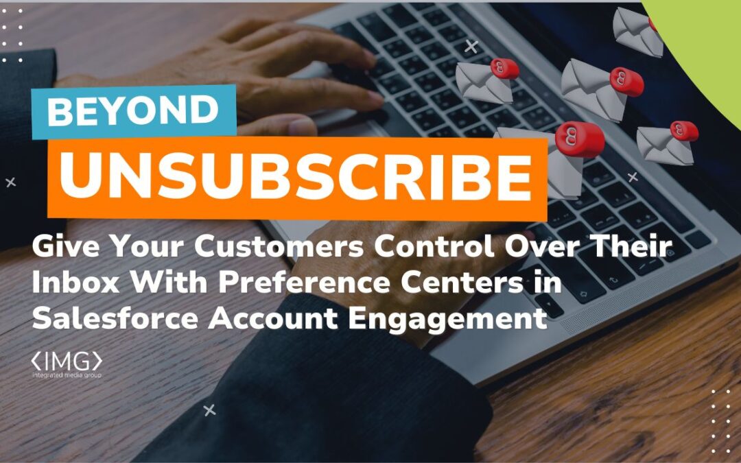 Beyond Unsubscribe: Give Your Customers Control Over Their Inbox With Preference Centers in Salesforce Account Engagement