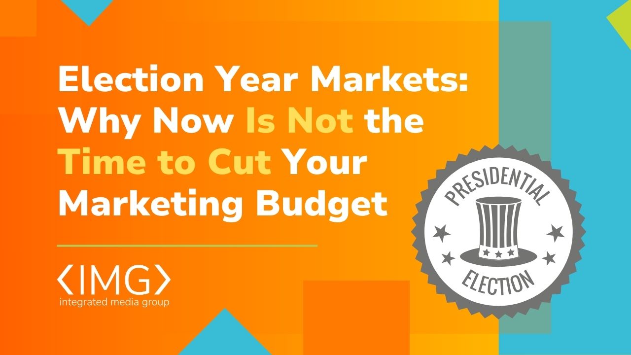 Election Year Markets: Why Now is Not the Time to Cut Your Marketing Budget