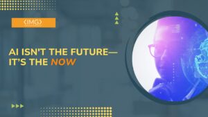 AI isn’t the future – It’s the now